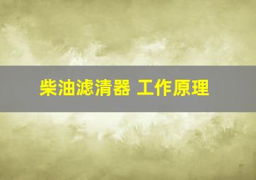 柴油滤清器 工作原理